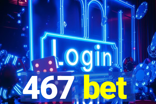 467 bet